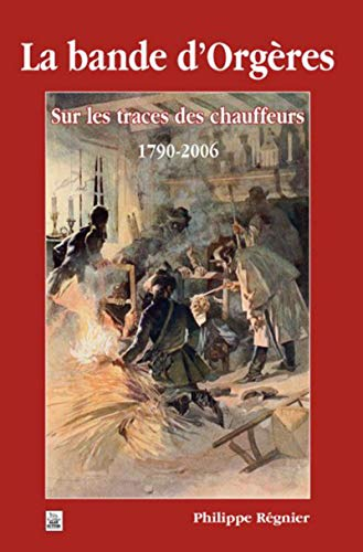La bande d'Orgères : sur les traces des chauffeurs, 1790-2006