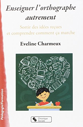 Enseigner l'orthographe autrement : sortir des idées reçues et comprendre comment ça marche