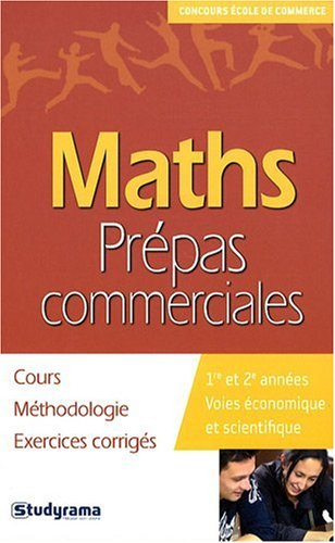 Maths, prépas commerciales : cours, méthodologie, exercices corrigés : 1re et 2e années voies économ