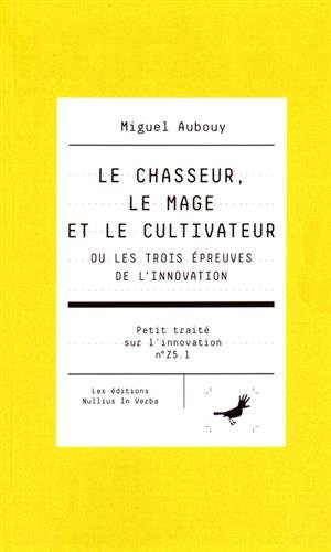 Petit traité sur l'innovation. Vol. Z5.1. Le chasseur, le mage et le cultivateur ou Les trois épreuv