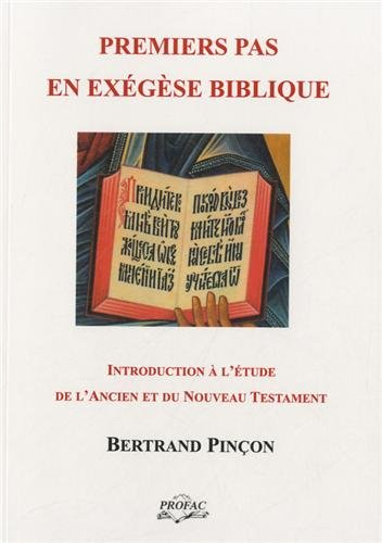 Premiers pas en exégèse biblique: Introduction à l'étude de l'Ancien et du Nouveau Testament