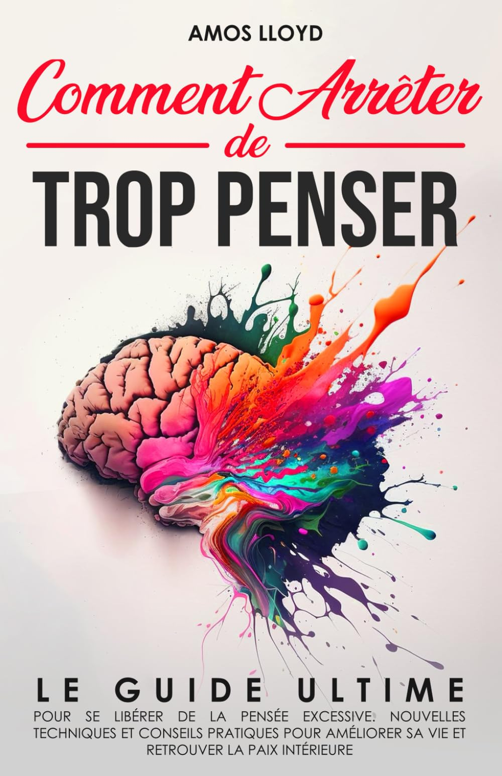 Comment Arrêter De Trop Penser: Le Guide Ultime pour se Libérer de la Pensée Excessive. Nouvelles Te