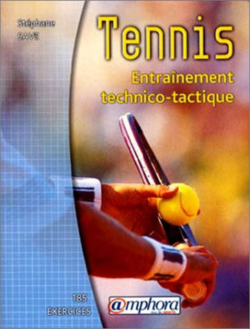 Tennis : entraînement technico-tactique : 185 exercices