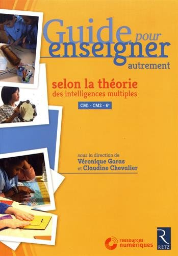Guide pour enseigner autrement : selon la théorie des intelligences multiples : CM1-CM2-6e