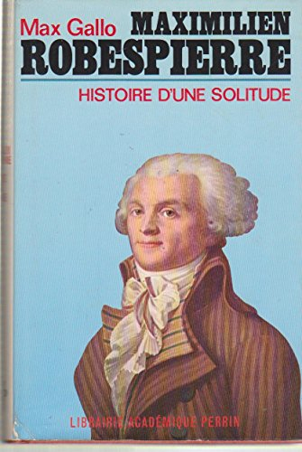maximilien robespierre - histoire d'une solitude.