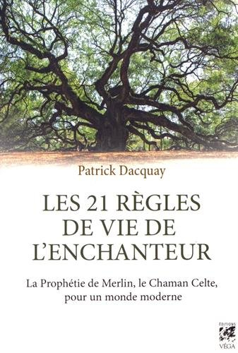 Les 21 règles de vie de l'Enchanteur : la prophétie de Merlin, le chaman celte, pour un monde modern
