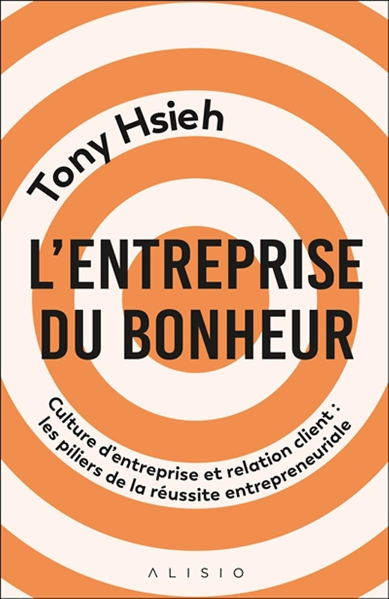 L'entreprise du bonheur : culture d'entreprise et relation client : les piliers de la réussite entre