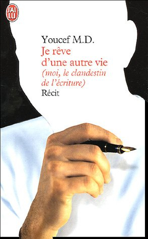 Je rêve d'une autre vie : moi, le clandestin de l'écriture