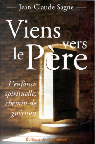 Viens vers le Père : l'enfance spirituelle chemin de guérison
