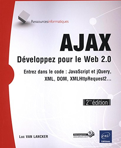 AJAX - Développez pour le Web 2.0 - Entrez dans le code : JavaScript, XML, DOM, XMLHttpRequest2... (