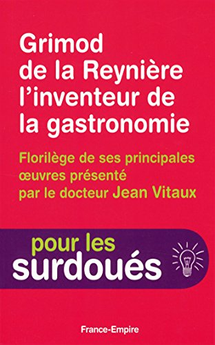 Grimod de la Reynière (1758-1838) l'inventeur de la gastronomie : florilège de ses principales oeuvr