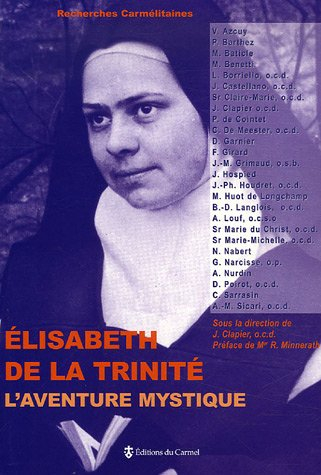 Elisabeth de la Trinité, l'aventure mystique : sources, expérience théologale, rayonnement