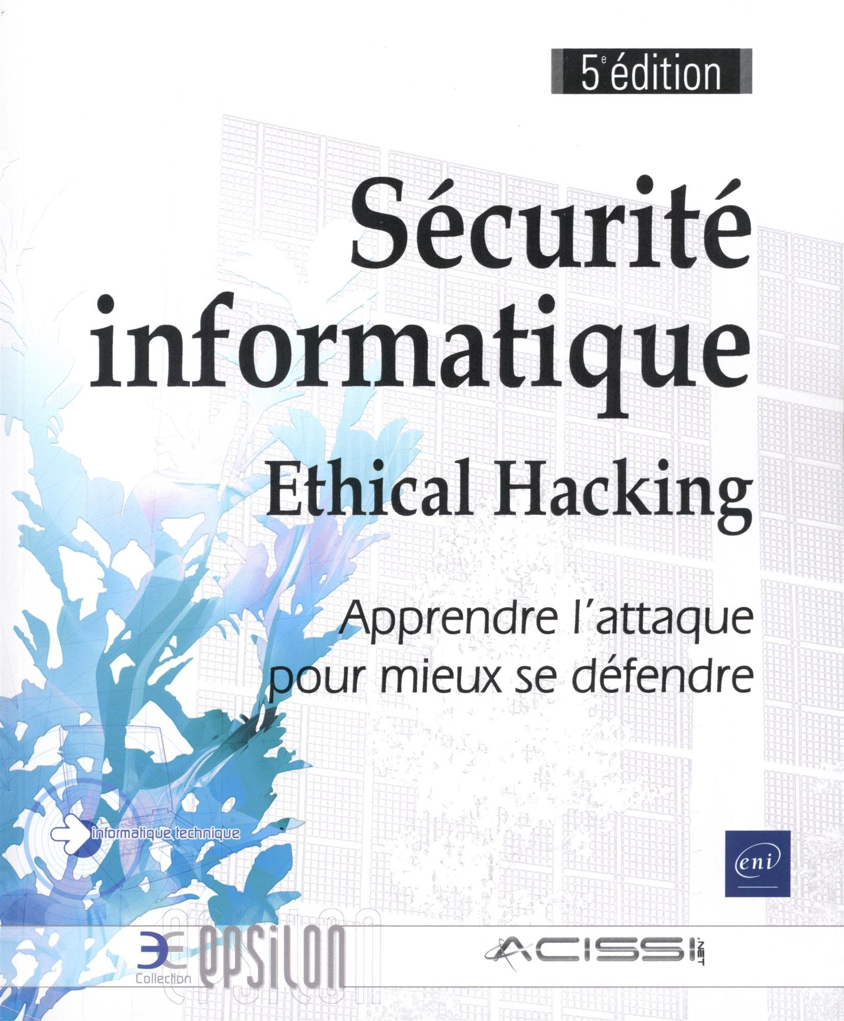 Sécurité informatique : ethical hacking : apprendre l'attaque pour mieux se défendre
