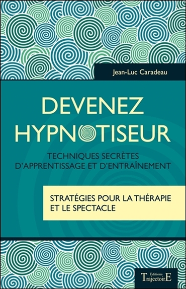 Devenez hypnotiseur : techniques secrètes d'apprentissage et d'entraînement, stratégies pour la thér