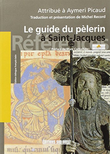 Le guide du pèlerin à Saint-Jacques : codex de Saint-Jacques-de-Compostelle (XIIe siècle)