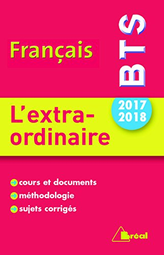 Français BTS 2017-2018 : l'extraordinaire : cours et documents, méthodologie, sujets corrigés
