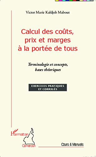 Calcul des coûts, prix et marges à la portée de tous : terminologie et concepts, bases théoriques : 