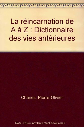 La réincarnation de A à Z : dictionnaire des vies antérieures