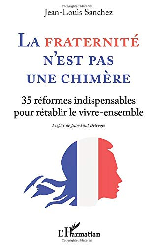 La fraternité n'est pas une chimère : 35 réformes indispensables pour rétablir le vivre-ensemble
