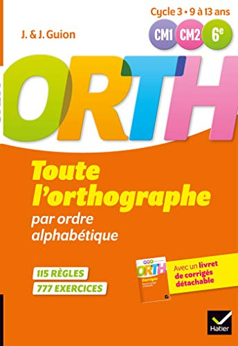 Toute l'orthographe par ordre alphabétique, CM1-CM2-6e, cycle 3, 9 à 13 ans : 115 règles, 777 exerci