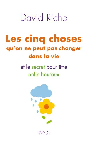 Les cinq choses qu'on ne peut pas changer dans la vie : et le secret pour être enfin heureux