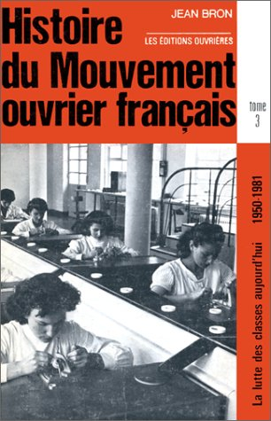 Histoire du mouvement ouvrier français. Vol. 3. La lutte des classes aujourd'hui : 1950-1981