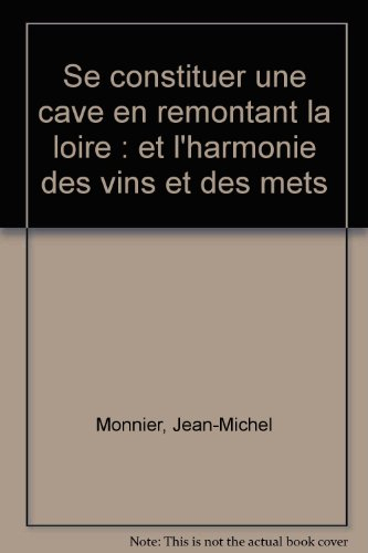Se constituer une cave en remontant la Loire : et l'harmonie des vins et des mets