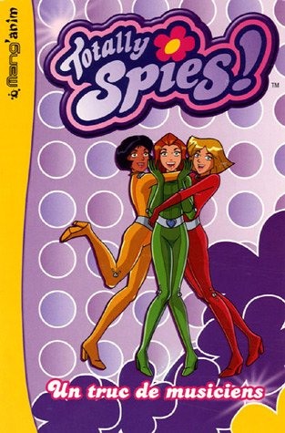 Totally Spies !. Vol. 1. Un truc de musiciens