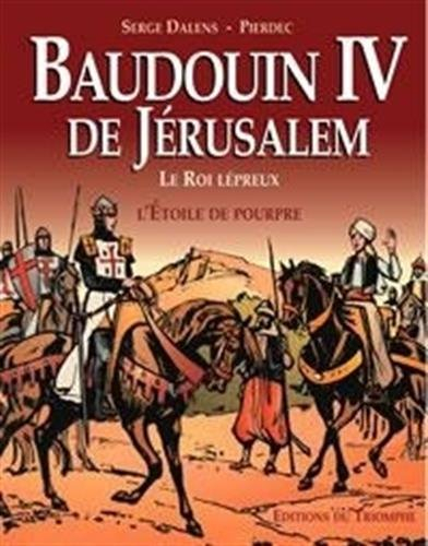 Baudoin IV de Jérusalem, le roi lépreux : l'étoile de pourpre