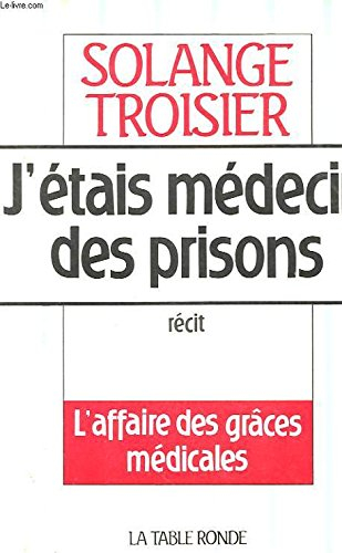 J'étais médecin dans les prisons : l'affaire des grâces médicales