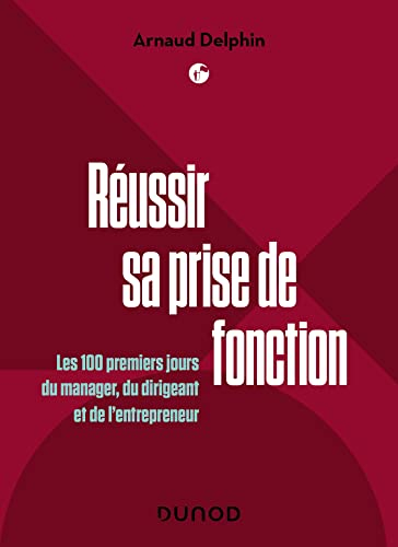 Réussir sa prise de fonction : les 100 premiers jours du manager, du dirigeant et de l'entrepreneur