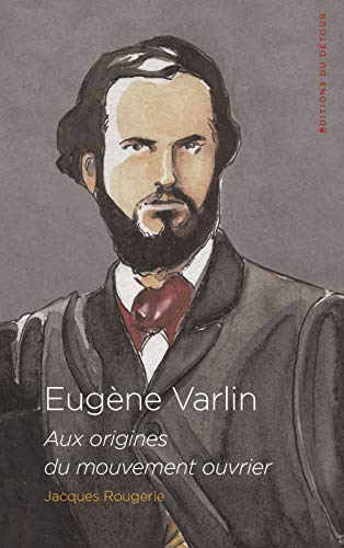 Eugène Varlin : aux origines du mouvement ouvrier