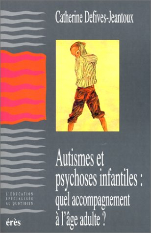 Autismes et psychoses infantiles : quel accompagnement à l'âge adulte ?