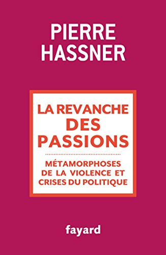 La revanche des passions : métamorphoses de la violence et crises du politique