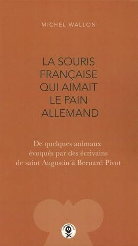 La souris française qui aimait le pain allemand : de quelques animaux évoqués par des écrivains de s