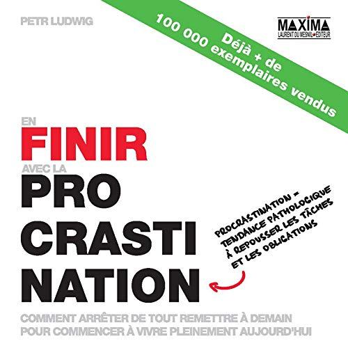 En finir avec la procrastination : comment arrêter de tout remettre à demain pour commencer à vivre 