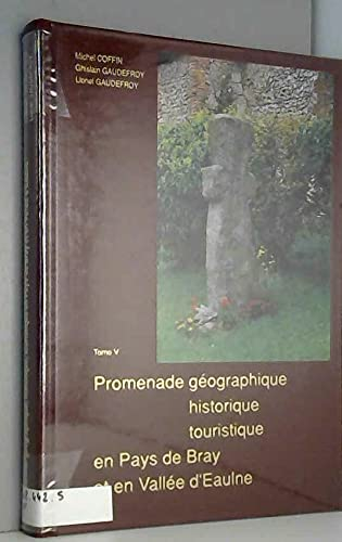 Promenade géographique, historique, touristique en pays de Bray. Vol. 5. Promenade géographique, his