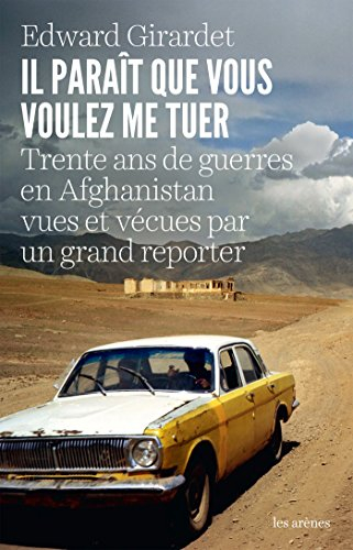 Il paraît que vous voulez me tuer : trente ans de guerres en Afghanistan vues et vécues par un grand