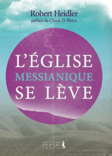 L'Eglise messianique se lève : restaurer l'Eglise en revenant aux racines, à l'Alliance fondatrice !
