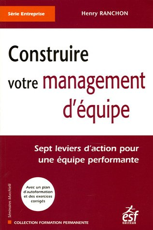 Construire votre management d'équipe : sept leviers d'action pour une équipe performante : avec un p