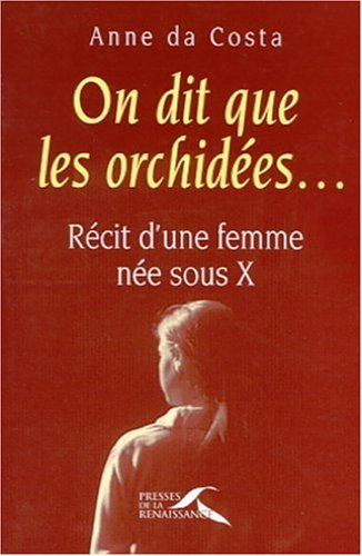 On dit que les orchidées... : récit d'une femme née sous X