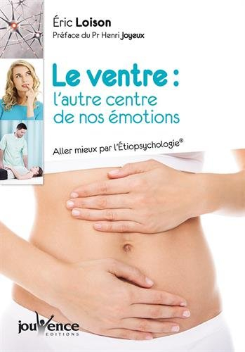 Le ventre, l'autre centre de nos émotions : aller mieux par l'étiopsychologie