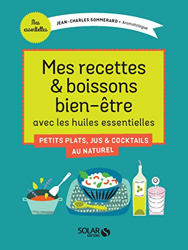 Mes recettes & boissons bien-être avec les huiles essentielles : petits plats, jus & cocktails au na