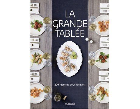 La grande tablée : 200 recettes pour recevoir