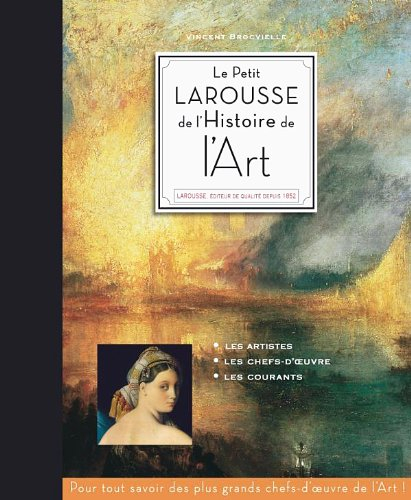 Le petit Larousse de l'histoire de l'art : les artistes, les chefs-d'oeuvre, les mouvements : pour t