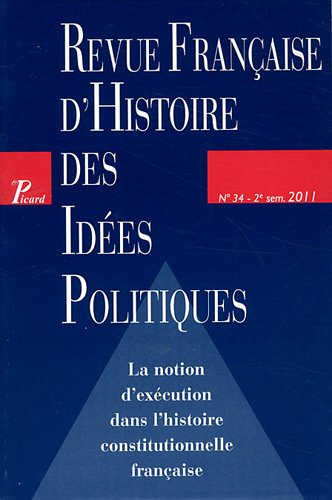 Revue française d'histoire des idées politiques, n° 34. La notion d'exécution dans l'histoire consti