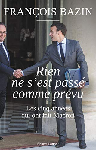 Rien ne s'est passé comme prévu : les cinq années qui ont fait Macron