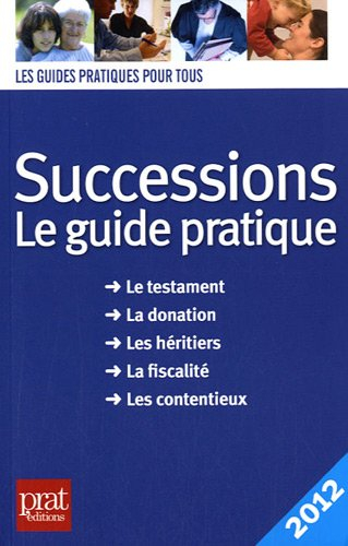 Successions : le guide pratique : le testament, la donation, les héritiers, la fiscalité, les conten