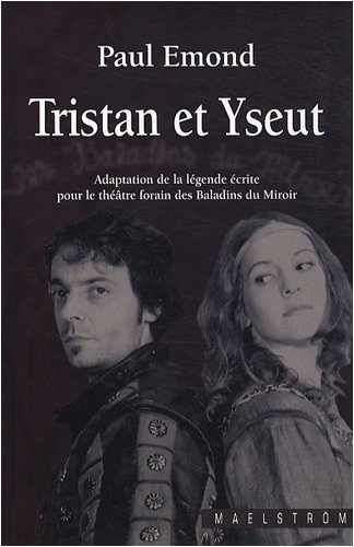 Tristan et Yseut : adaptation de la légende écrite pour le théâtre forain des Baladins du miroir
