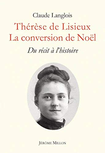 Thérèse de Lisieux : la conversion de Noël : du récit à l'histoire